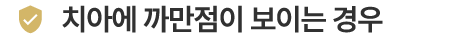 치아에 까만점이 보이는 경우