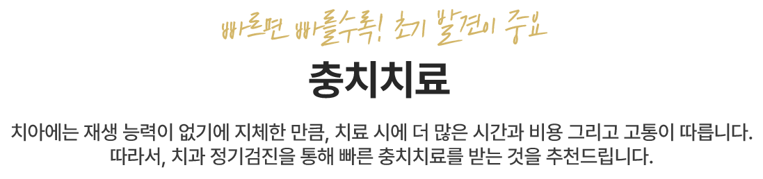 빠르면 빠를수록! 초기 발견이 중요 - 충치치료